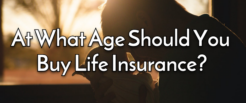 What Age Should You Buy Life Insurance