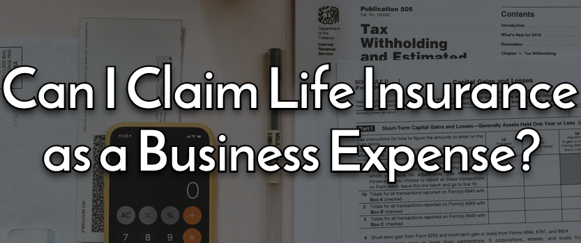 Can I Claim Life Insurance As A Business Expense Tax Deductibility