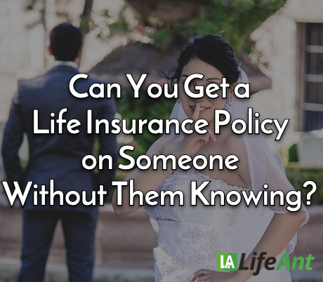 Can You Get a Life Insurance Policy on Someone Without Them Knowing?