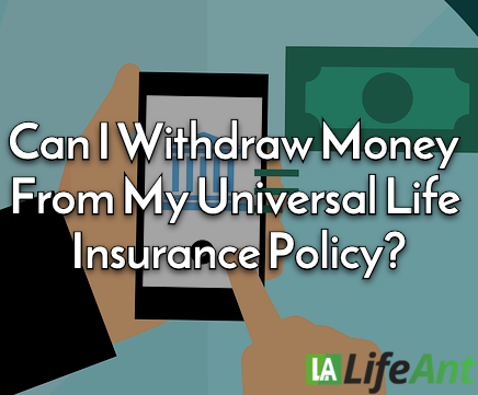 Can I Withdraw Money From My Universal Life Insurance Policy?