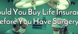 Should You Buy Life Insurance Before You Have Surgery?