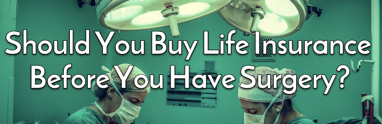 Should You Buy Life Insurance Before You Have Surgery?