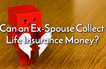 Can an Ex-Spouse Collect Life Insurance Money?