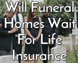 Will Funeral Homes Wait for Life Insurance