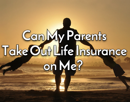 Can my parents take out life insurance on me? 