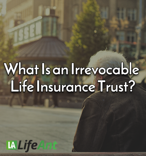 What Is an Irrevocable Life Insurance Trust?